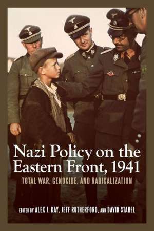 Nazi Policy on the Eastern Front, 1941 – Total War, Genocide, and Radicalization de Alex J. Kay