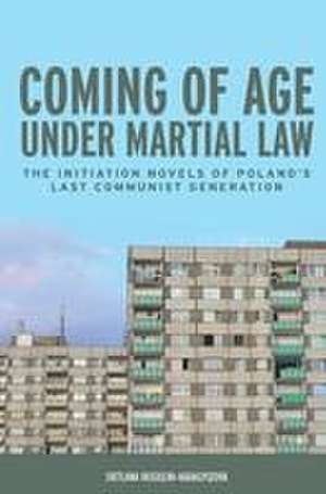 Coming of Age under Martial Law – The Initiation Novels of Poland`s Last Communist Generation de Svetlana Vassileva–karag