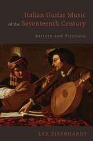 Italian Guitar Music of the Seventeenth Century – Battuto and Pizzicato de Lex Eisenhardt