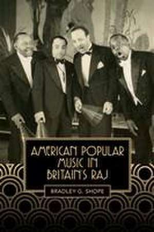 American Popular Music in Britain`s Raj de Bradley G. Shope