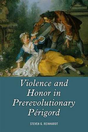 Violence and Honor in Prerevolutionary Périgord de Steven G. Reinhardt