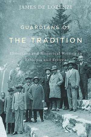 Guardians of the Tradition – Historians and Historical Writing in Ethiopia and Eritrea de James De Lorenzi