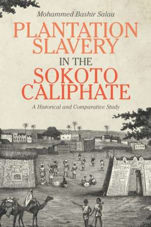 Plantation Slavery in the Sokoto Caliphate – A Historical and Comparative Study de Mohammed Bashir Salau