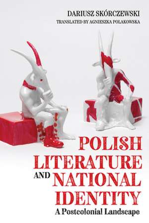 Polish Literature and National Identity – A Postcolonial Perspective de Dariusz Skorczewski