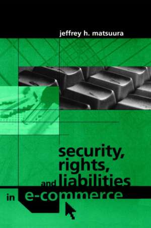 Security, Rights and Liabilities in E-Commerce de Jeffrey H. Matsuura