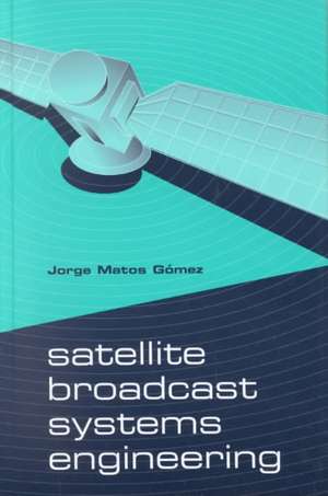 Satellite Broadcast Systems Engineering de Jorge Matos Gomez