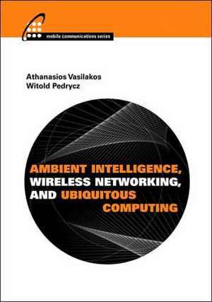 Ambient Intelligence, Wireless Networking, and Ubiquitous Computing de Athanasios Vasilakos