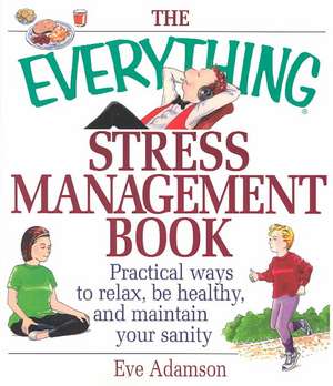 The Everything Stress Management Book: Practical Ways to Relax, Be Healthy, and Maintain Your Sanity de Eve Adamson