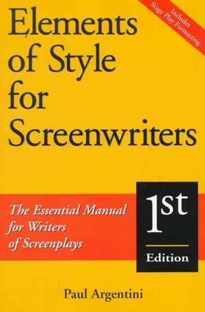 Elements of Style for Screenwriters: The Essential Manual for Writers of Screenplays de Paul Argentini