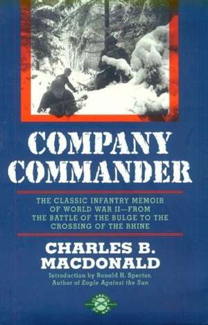 Company Commander: The Classic Infantry Memoir of World War II -- From the Battle of the Bulge to the Crossing of the Rhine de Charles B MacDonald