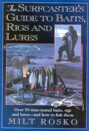 The Surfcaster's Guide to Baits, Rigs & Lures: Over 50 Time-Tested Baits, Rigs and Lures--And How to Fish Them de Milt Rosko