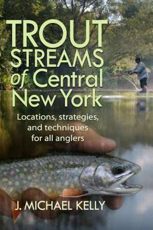 Trout Streams of Central New York de J. Michael Kelly