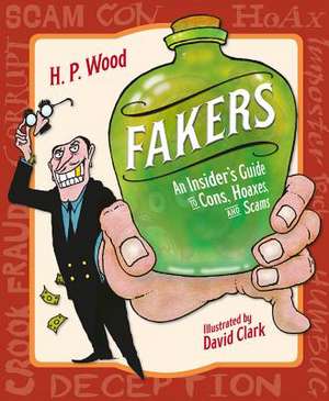 Fakers: An Insider's Guide to Cons, Hoaxes, and Scams de H. P. Wood