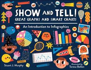 Show and Tell! Great Graphs and Smart Charts: An Introduction to Infographics de Stuart J. Murphy