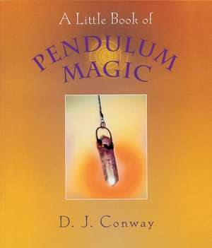 Little Book Of Pendulum Magic de D. J. Conway