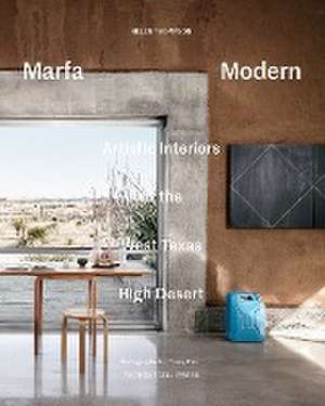 Marfa Modern: Artful Interiors of the West Texas High Desert de Helen Thompson