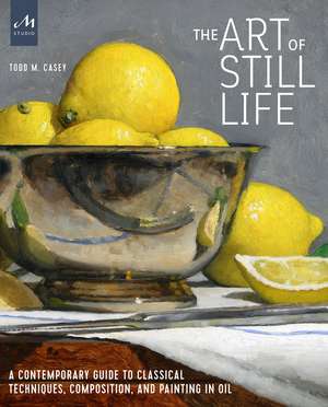 The Art of Still Life de Todd M Casey