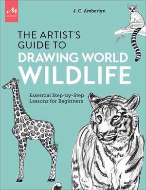 Artist's Guide to Drawing World Wildlife: Essential Step-By-Step Lessons for Beginners de J. C. Amberlyn