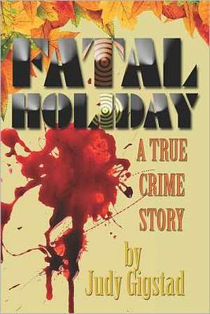 Fatal Holiday: A True Crime Story de Judy Gigstad