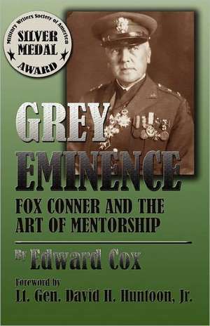 Grey Eminence: Fox Conner and the Art of Mentorship de Edward Cox