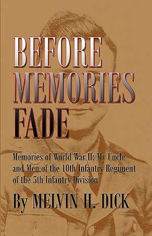 Before Memories Fade: Memories of World War II; My Uncle and Men of the 10th Infantry Regiment of the 5th Infantry Division de Melvin H. Dick