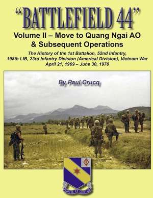 Battlefield 44: Volume II - Move to Quang Ngai AO & Subsequent Operations: The History of the 1st Battalion, 52nd Infantry, 198th LIB, de Paul Crucq