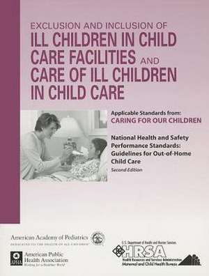 Exclusion and Inclusion of Ill Children in Child Care Facilities and Care of Ill Children in Child Care: Applicable Standards from Caring for Our Chil de American Academy of Pediatrics