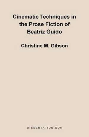 Cinematic Techniques in the Prose Fiction of Beatriz Guido de Christine Mary Gibson