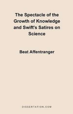 The Spectacle of the Growth of Knowledge and Swift's Satires on Science de Beat Affentranger