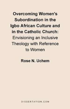 Overcoming Women's Subordination in the Igbo African Culture and in the Catholic Church de Rose N. Uchem