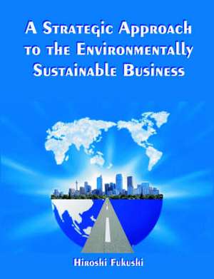 A Strategic Approach to the Environmentally Sustainable Business de Hiroshi Fukushi