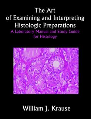 The Art of Examining and Interpreting Histologic Preparations de William J. Krause