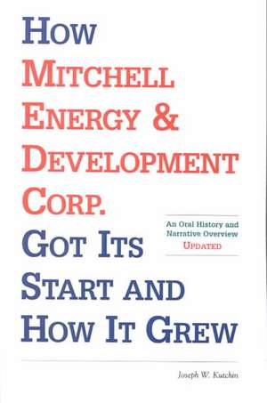 How Mitchell Energy & Development Corp. Got Its Start and How It Grew de Joseph W. Kutchin