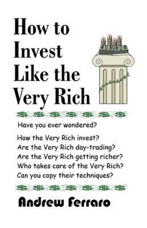 How to Invest Like the Very Rich de Andrew Ferraro