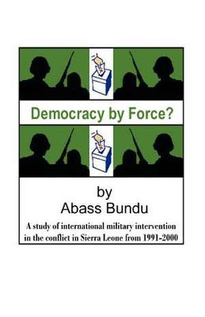 Democracy by Force? de Abass Bundu