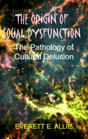 The Origin of Social Dysfunction de Everett E. Allie