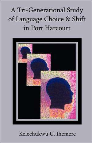 A Tri-Generational Study of Language Choice & Shift in Port Harcourt de Kelechukwu U. Ihemere