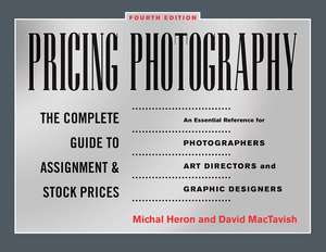 Pricing Photography: The Complete Guide to Assignment and Stock Prices de Michal Heron