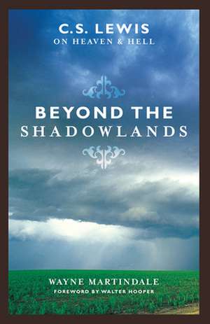 Beyond the Shadowlands – C. S. Lewis on Heaven and Hell de Wayne Martindale