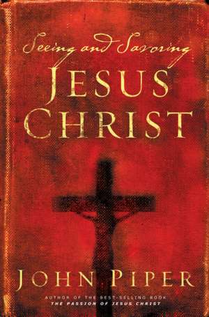 Seeing and Savoring Jesus Christ (Revised Edition) de John Piper