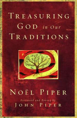 Treasuring God in Our Traditions de Noël Piper