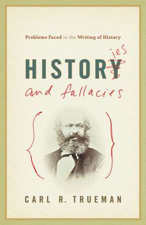 Histories and Fallacies – Problems Faced in the Writing of History de Carl R. Trueman