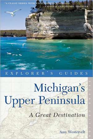 Explorer`s Guide Michigan`s Upper Peninsula: A Great Destination de Amy Westervelt