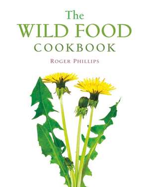 The Wild Food Cookbook de Roger Phillips