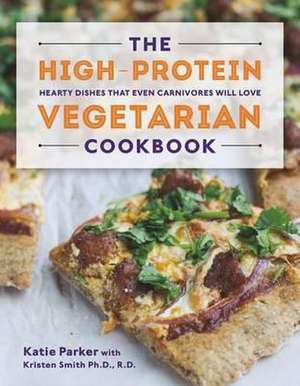 The High–Protein Vegetarian Cookbook – Hearty Dishes that Even Carnivores Will Love de Katie Parker