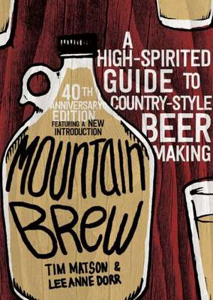 Mountain Brew – A High–Spirited Guide to Country–Style Beer Making de Tim Matson