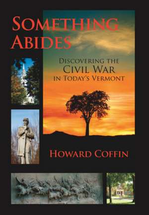 Something Abides – Discovering the Civil War in Today`s Vermont de Howard Coffin