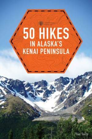 50 Hikes in Alaska′s Kenai Peninsula de Taz Tally