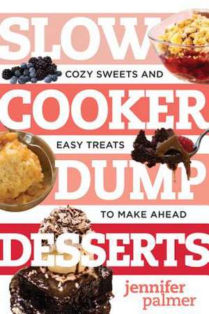 Slow Cooker Dump Desserts – Cozy Sweets and Easy Treats to Make Ahead de Jennifer Palmer