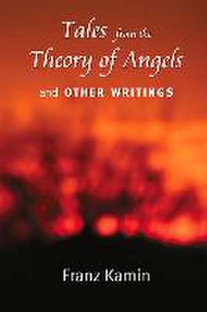 Tales from a Theory of Angels and Other Writings de Franz Kamin